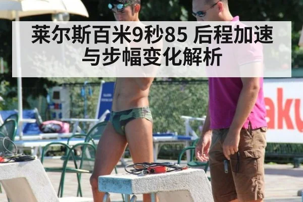 莱尔斯百米9秒85 后程加速与步幅变化解析